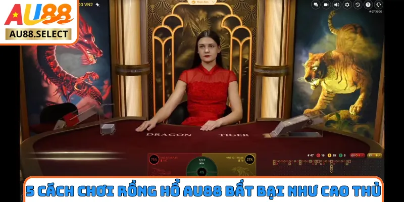 5 cách chơi Rồng Hổ AU88 bất bại như cao thủ