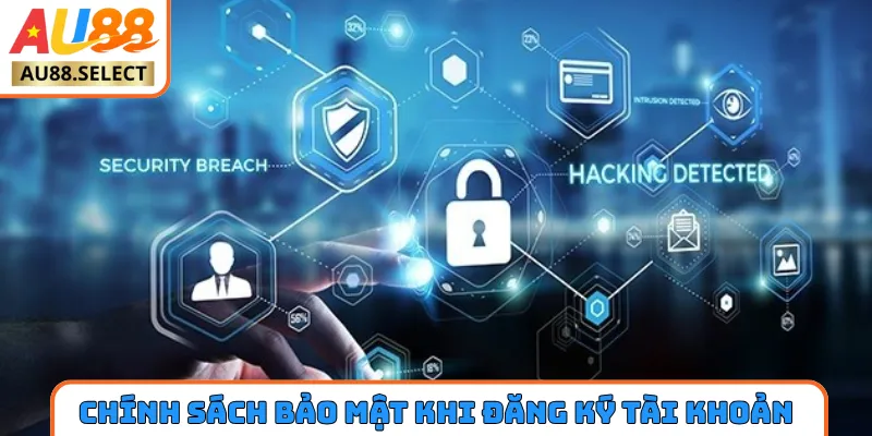 Chính sách bảo mật uy tín khi đăng ký tài khoản