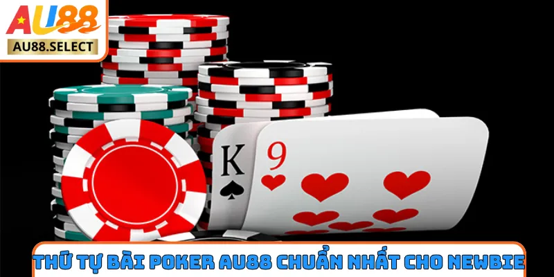Thứ tự bài poker AU88 chuẩn nhất cho newbie
