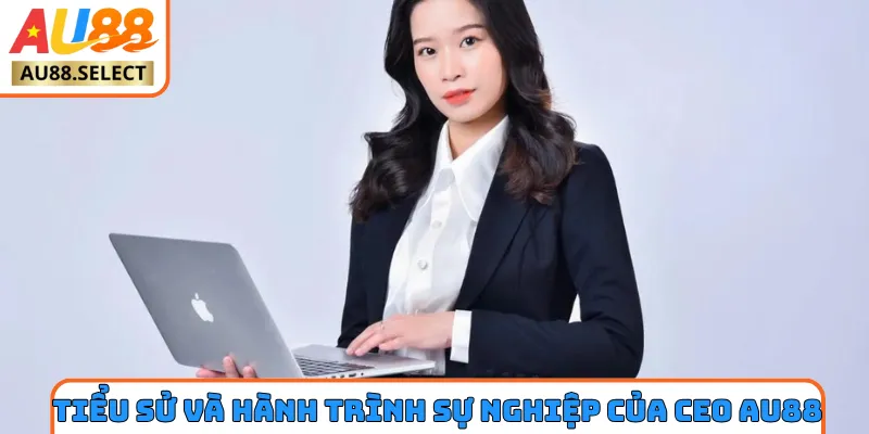 Tiểu sử và hành trình sự nghiệp của CEO AU88